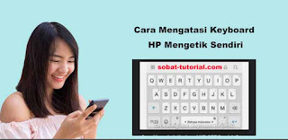 Cara Mengatasi Keyboard HP Mengetik Sendiri