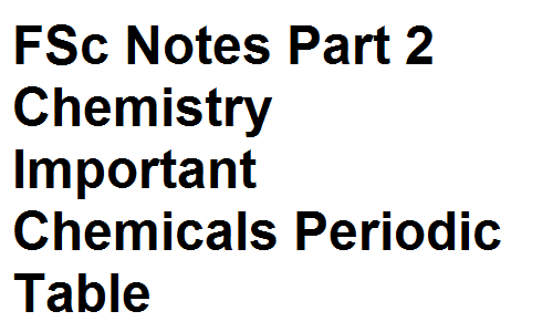 FSc Notes Part 2 Chemistry Important Chemicals Periodic Table