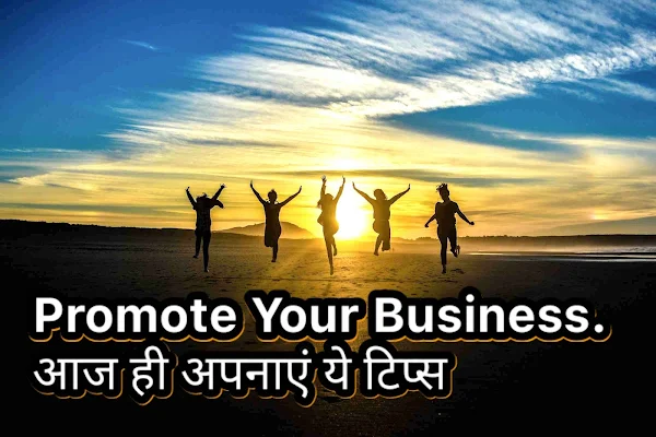 Promote your business. आज ही अपनाएं ये टिप्स