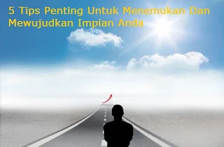 5 Tips Penting Untuk Menemukan Dan Mewujudkan Impian Anda