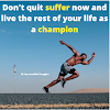Don't quit suffer mow and live the rest of your life as a champion 
