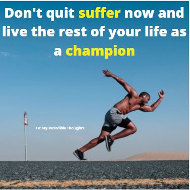 Don't quit suffer mow and live the rest of your life as a champion 