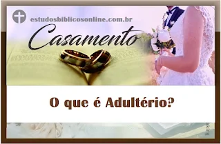 O que é adultério?  (Mateus 5:28a)