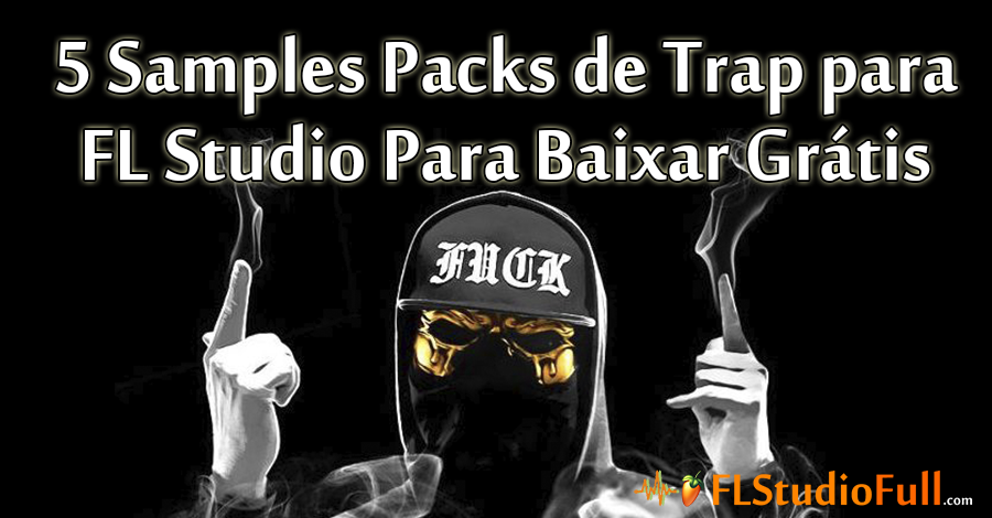 5 Samples Packs De Trap Para Fl Studio Para Baixar Gratis Fl Studio Full