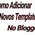 Como baixar e instalar template no blogger