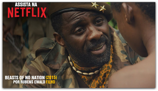 BEASTS OF NO NATION (2015) - CRÍTICA DE RUBENS EWALD FILHO