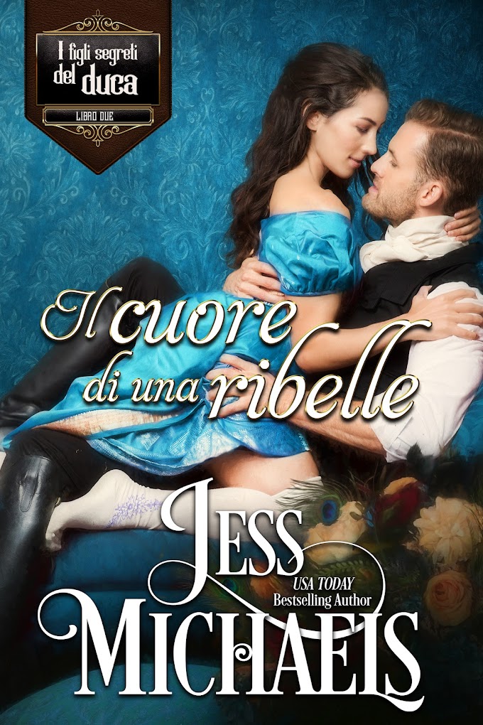 [SEGNALAZIONE]-  IL CUORE DI UNA RIBELLE - I FIGLI SEGRETI DEL DUCA #2-  JESS MICHAELS