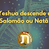 Yeshua descende de Salomão ou Natã? 