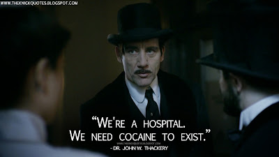 We're a hospital. We need cocaine to exist. Dr. John W. Thackery Quotes, The Knick Quotes