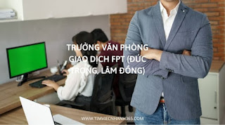 TRƯỞNG VĂN PHÒNG GIAO DỊCH FPT (ĐỨC TRỌNG, LÂM ĐỒNG)