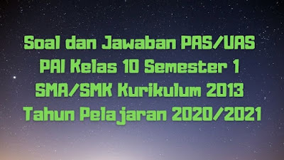 Download Soal dan Jawaban PAS/UAS PAI Kelas 10 Semester 1 SMA/SMK/MA Kurikulum 2013 TP 2020/2021