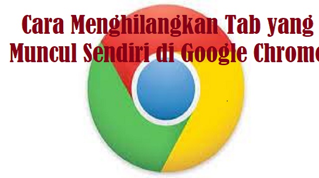 Cara Menghilangkan Tab yang Muncul Sendiri di Google Chrome