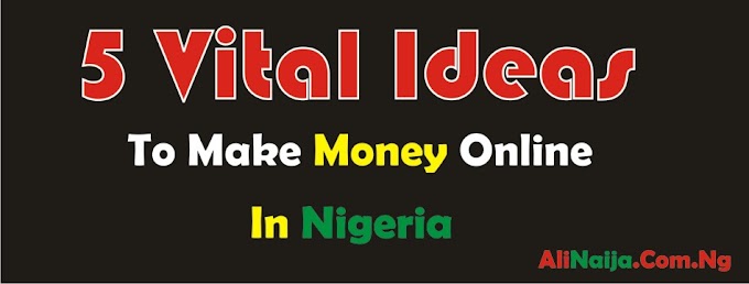 4 Vital Ideas to Make Money Online in Nigeria 2019