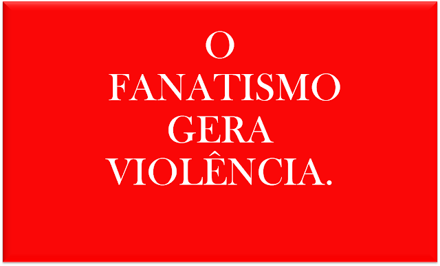 A imagem de fundo vermelho e caracteres em branco diz: O fanatismo gera violência.