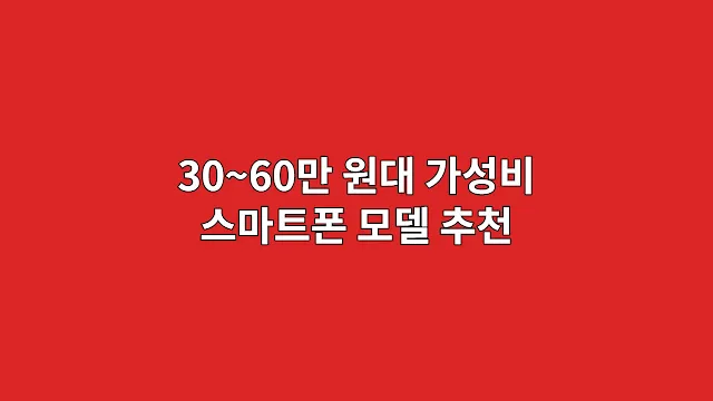 30~60만 원대 가성비 스마트폰 모델 추천