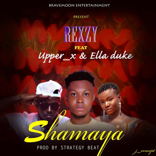 MUSIC: Rexzy ft Upper X, Ella Duke - Shamaya (Prod. Strategy)