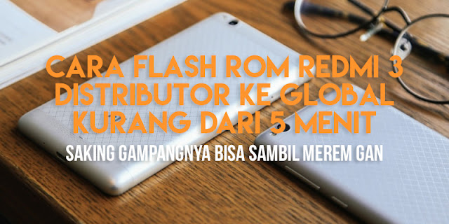 Cara Flash ROM Global Redmi 3 Dari ROM Distributor Kurang Dari 5 Menit