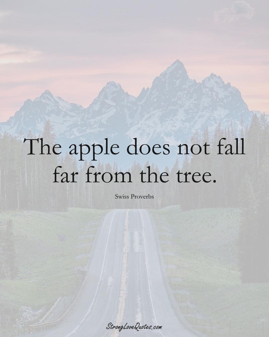 The apple does not fall far from the tree. (Swiss Sayings);  #EuropeanSayings