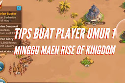 Tips buat Player umur 1 Minggu maen Rise Of Kingdom