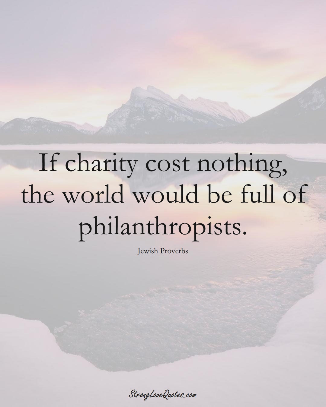If charity cost nothing, the world would be full of philanthropists. (Jewish Sayings);  #aVarietyofCulturesSayings