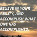 BELIEVE IN YOUR ABILITY, AND ACCOMPLISH WHAT NO ONE HAS ACCOMPLISHED.