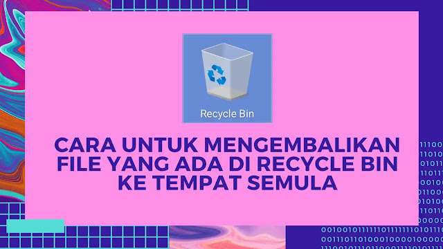 Cara Untuk Mengembalikan File Yang Ada di Recycle Bin Ke Tempat Semula