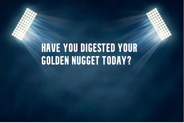 Have you digested your golden nugget today