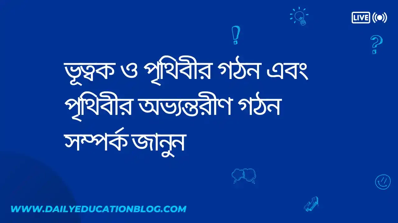ভূত্বক ও পৃথিবীর গঠন এবং পৃথিবীর অভ্যন্তরীণ গঠন
