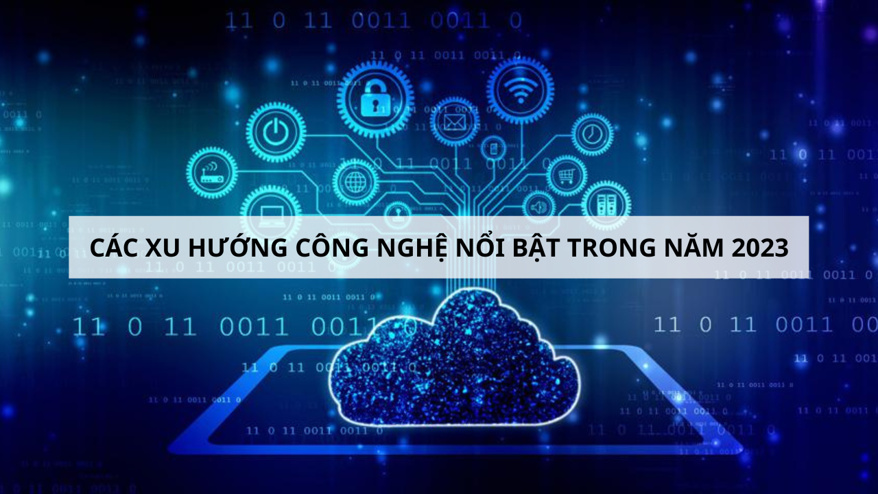 Các xu hướng công nghệ nổi bật trong năm 2023