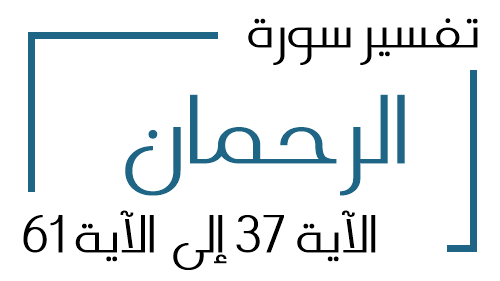 55- تفسير سورة الرحمان من الآية 37 إلى الآية 61