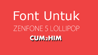 Cara Mengganti Font Asus Zenfone 5 Lollipop 40.78 Tanpa Root