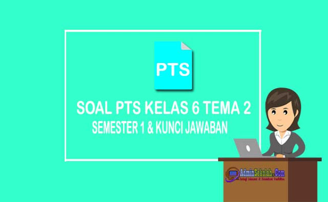 Kisi-kisi dan Soal PTS Kelas 6 Tema 2 Semester 1 K13 dan Kunci Jawaban