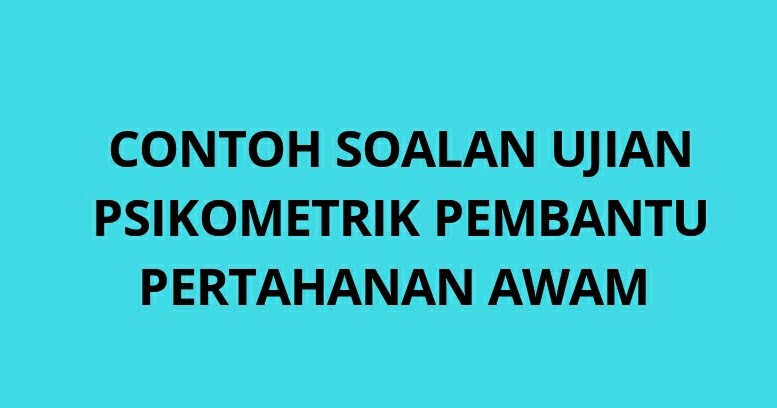 Contoh Soalan Ujian Psikometrik Pembantu Pertahanan Awam 