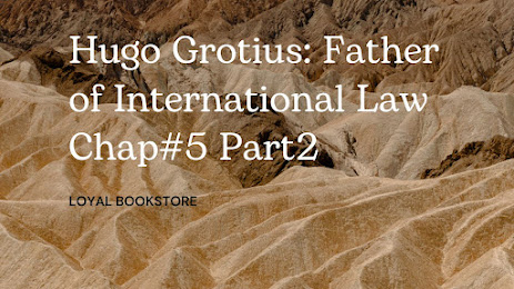 Hugo Grotius: Father of International Law Chap#5 Part2