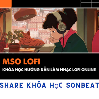 Share Khoá học online sản xuất dòng nhạc Lo-Fi nâng cao online - MSO Lo-F của Sonbeat