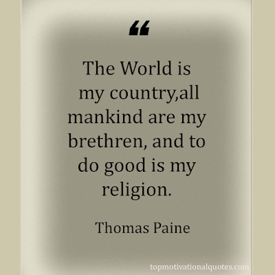 The World is my country, all mankind are my brethren, and to do good is my religion. most inspirational lines - thomas paine