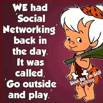 "We had 'social networking' back in the day.  It was called "go outside and play."