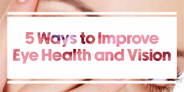 5 Ways to Improve Eye Health and Vision
