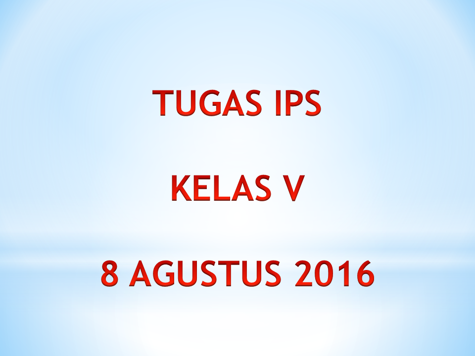 Tugas IPS Kelas V 8 Agustus 2016 ~ KELAS PAK PRIS
