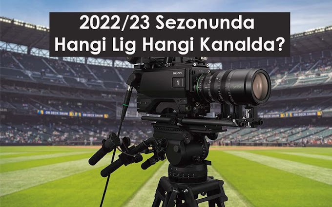 2022 - 2023 Sezonuna hangi lig hangi kanalda yayınlanacak ?
