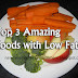 Top 3 Amazing Foods with Low Fats