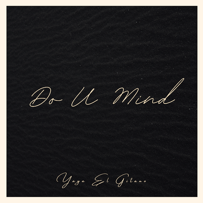 Yaya El Gitano releases "Do U Mind" Listen Now!