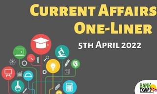 Current Affairs One-Liner: 5th April 2022
