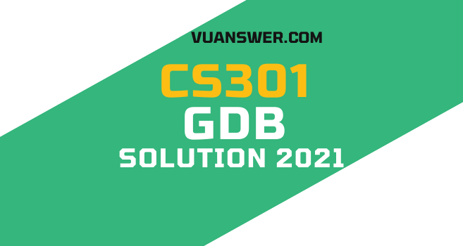CS301 GDB Solution 2021 - VU Answer