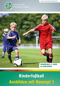 Kinderfußball - Ausbilden mit Konzept 1: Bambinis, F- und E-Junioren (DFB-Fachbuchreihe)