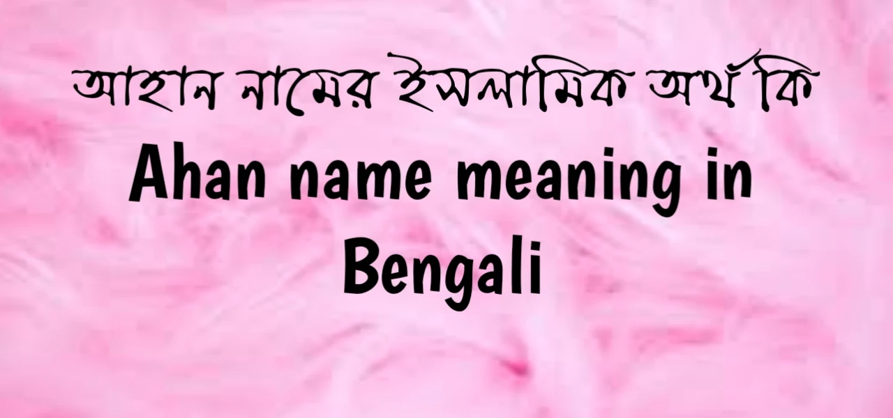 আহান নামের অর্থ কি | আহান নামের ইসলামিক অর্থ কি | Ahan name meaning in Bengali