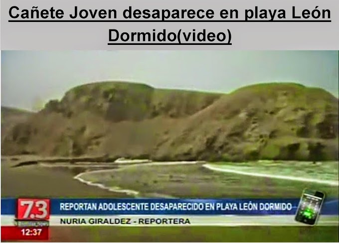 Cañete Joven desaparece en playa León Dormido(video)