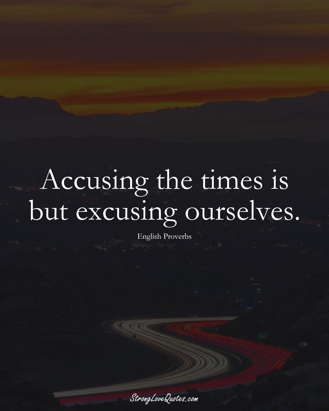 Accusing the times is but excusing ourselves. (English Sayings);  #EuropeanSayings