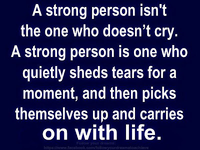 A strong person isn't the one who doesn't cry. A strong person is one who quietly sheds tears for a moment, and then picks themselves up and carries on with life.
