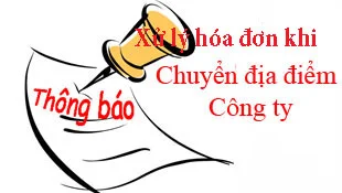 Cach Xu Ly Hoa Don Khi Cong Ty Chuyen Dia Diem Kinh Doanh